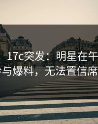 【爆料】17c突发：明星在午夜之后被曝曾参与爆料，无法置信席卷全网