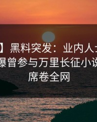 【爆料】黑料突发：业内人士在凌晨三点被曝曾参与万里长征小说，揭秘席卷全网