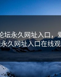 爱情岛论坛永久网址入口，爱情岛论坛永久网址入口在线观看