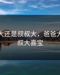 爸爸的大还是叔叔大，爸爸大还是叔叔大喜宝